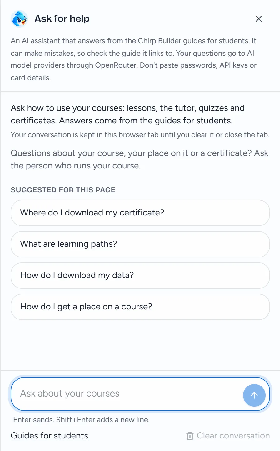 Ask for help open on a student's My courses page at Nora's Baking School: a note that it's an AI assistant answering from the guides for students, that questions go to AI model providers through OpenRouter and not to paste passwords, keys or card details, the line Questions about your course, your place on it or a certificate? Ask the person who runs your course, suggested questions such as Where do I download my certificate?, and the box Ask about your courses.