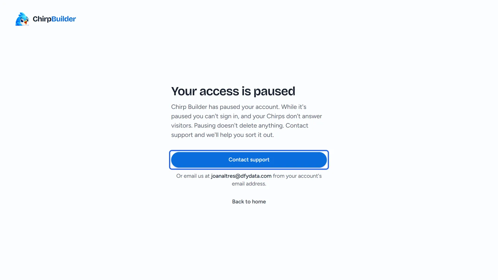 The Your access is paused page: Chirp Builder has paused your account. While it's paused you can't sign in, and your Chirps don't answer visitors. Pausing doesn't delete anything. Contact support and we'll help you sort it out., the Contact support button (outlined), Or email us at joanaltres@dfydata.com from your account's email address., and Back to home.